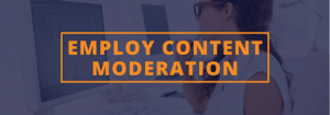 Employ content moderation