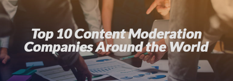 Top 10 Content Moderation Companies Around the World