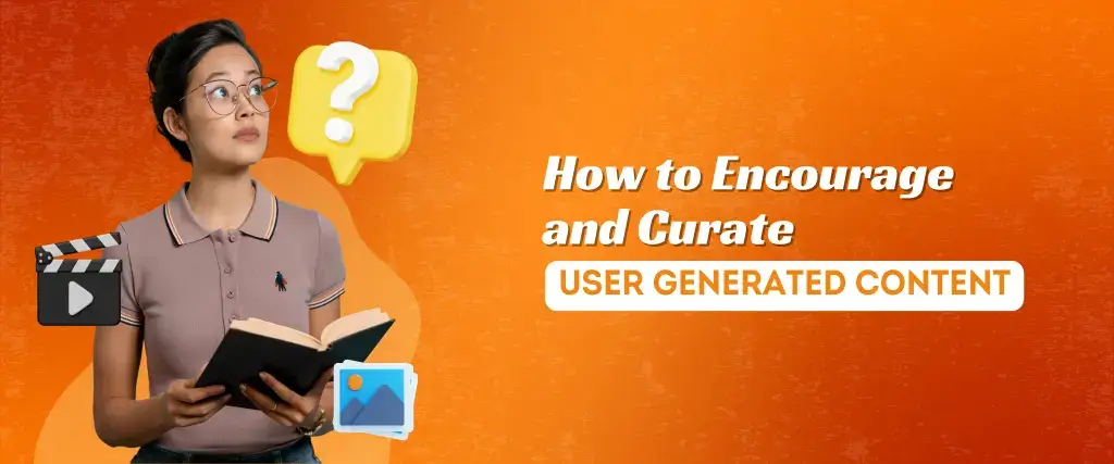 How to Encourage and Curate User Generated Content-1