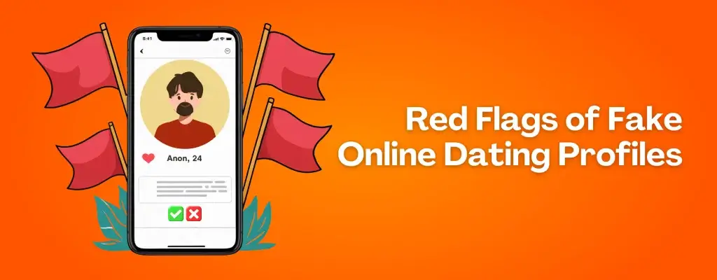 Red Flags of Fake Online Dating Profiles